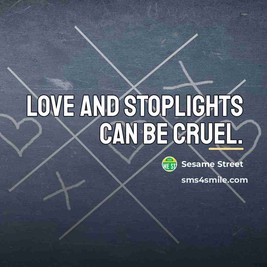 “Love and stoplights can be cruel.…” quote by Sesame Street