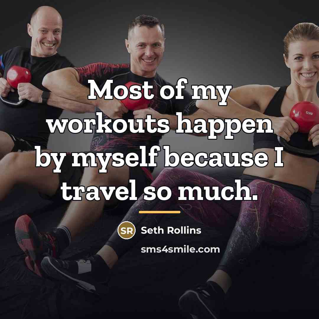 “Most of my workouts happen by myself because I travel…” quote by Seth Rollins