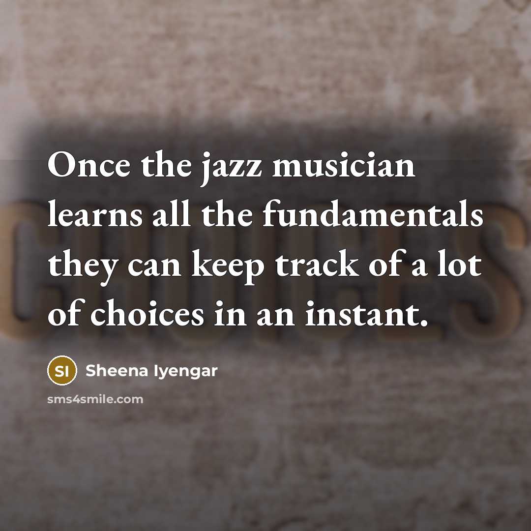 “Once the jazz musician learns all the fundamentals they can…” quote by Sheena Iyengar