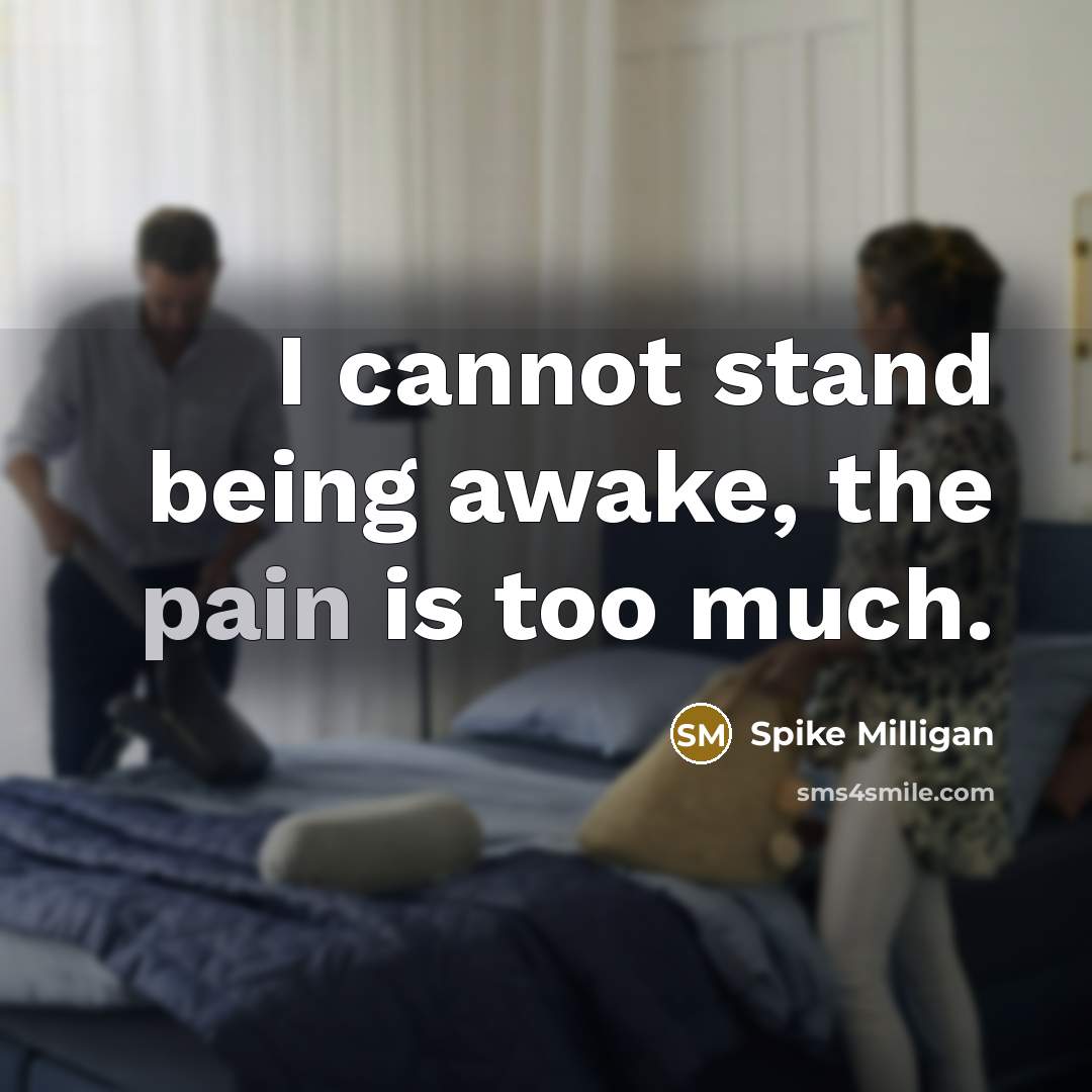 “I cannot stand being awake, the pain is too much.…” quote by Spike Milligan