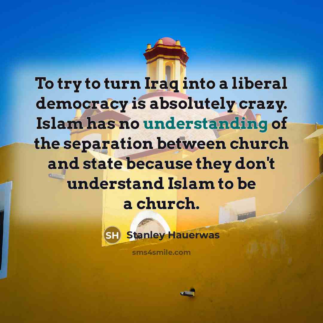 “To try to turn Iraq into a liberal democracy is…” quote by Stanley Hauerwas
