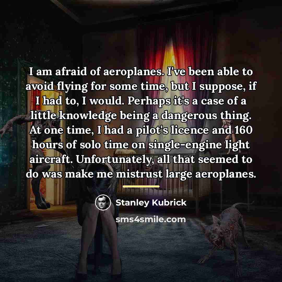 “I am afraid of aeroplanes. I've been able to avoid…” quote by Stanley Kubrick