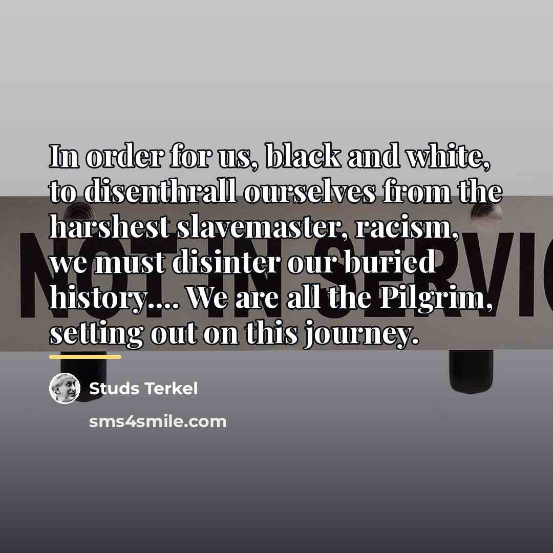“In order for us, black and white, to disenthrall ourselves…” quote by Studs Terkel
