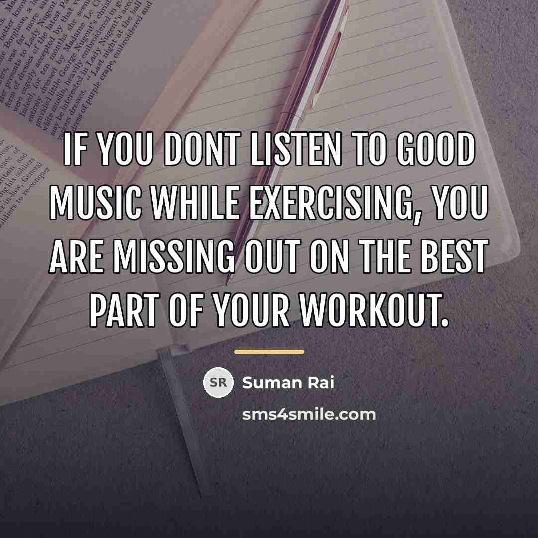 “If you dont listen to good music while exercising, you…” quote by Suman Rai