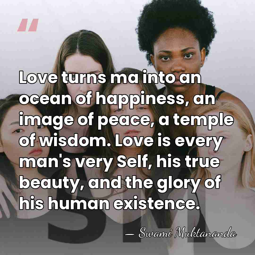 Love turns ma into an ocean of happiness, an image of peace,&hellip; - Swami Muktananda