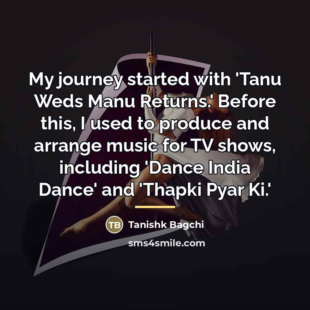 “My journey started with 'Tanu Weds Manu Returns.' Before this,…” quote by Tanishk Bagchi