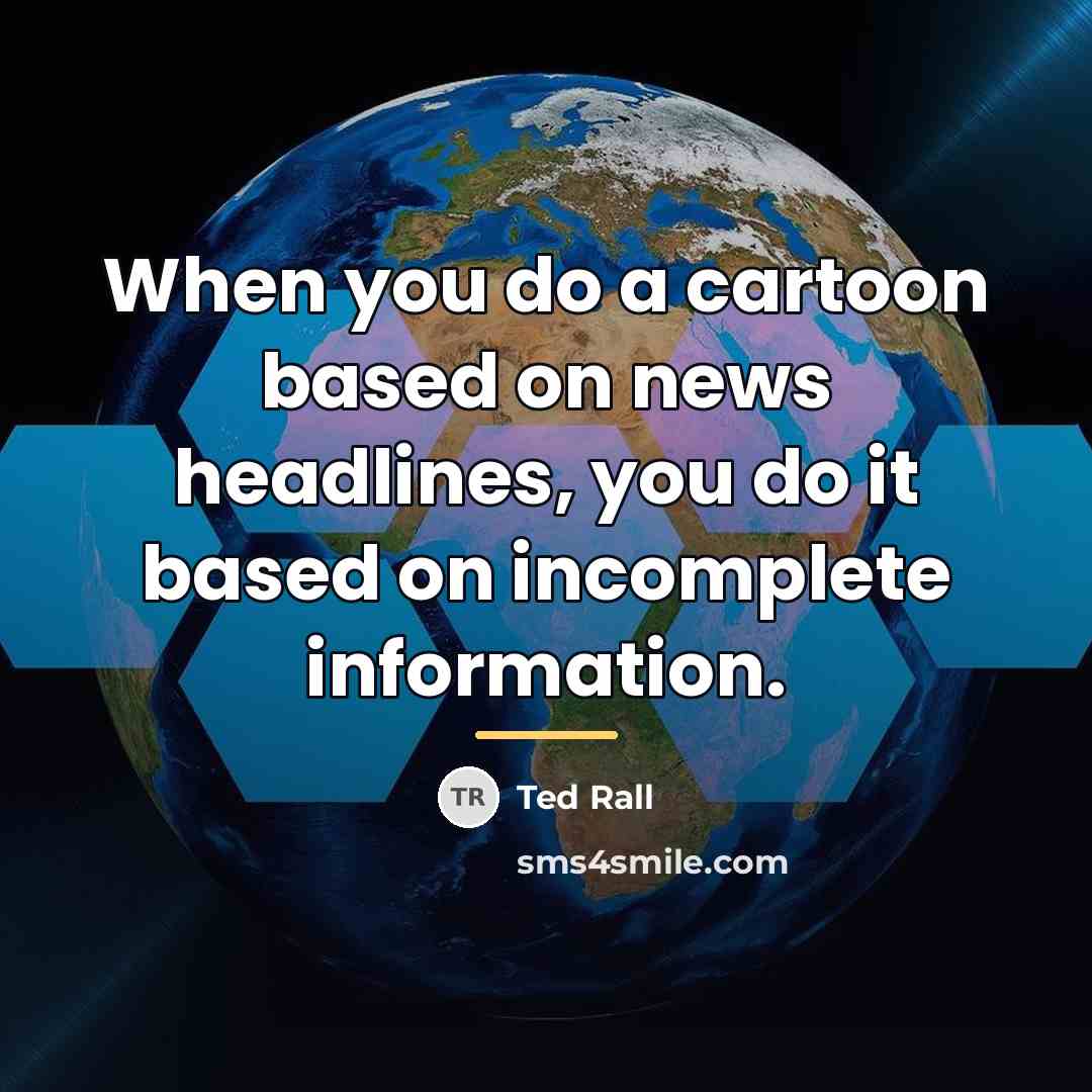 “When you do a cartoon based on news headlines, you…” quote by Ted Rall