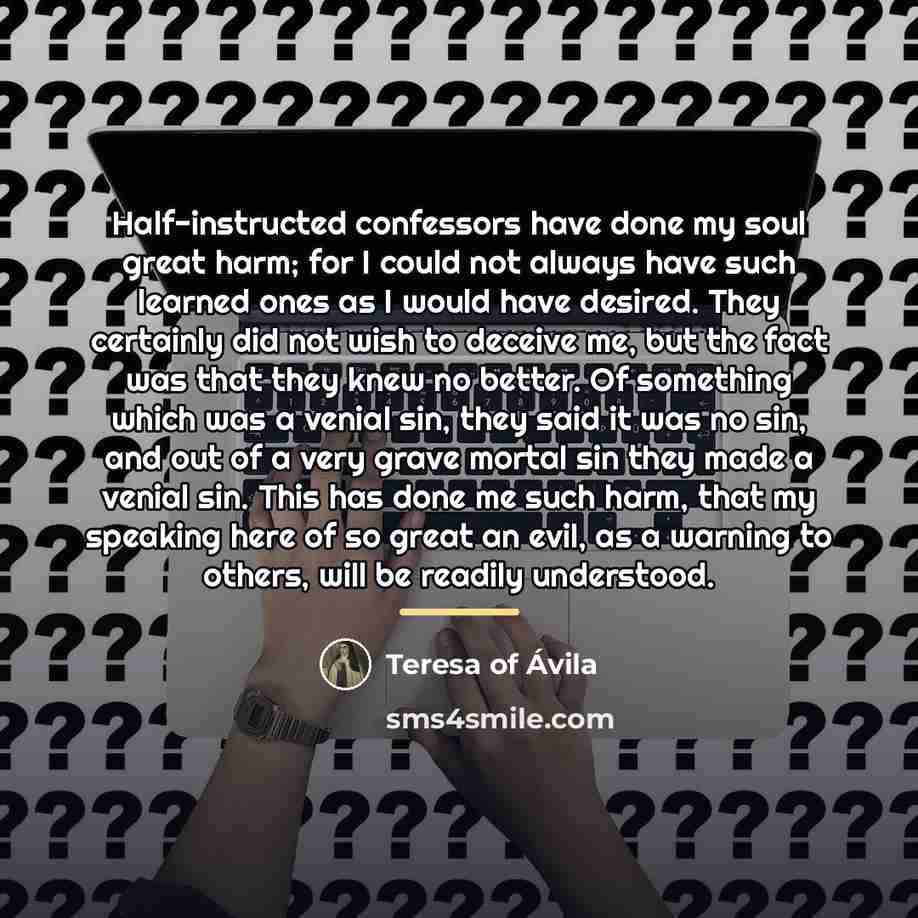 “Half-instructed confessors have done my soul great harm; for I…” quote by Teresa of Avila