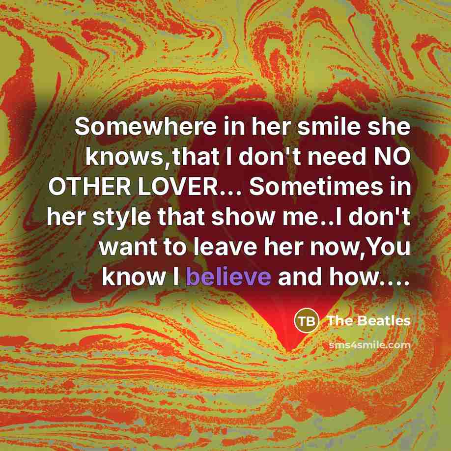 “Somewhere in her smile she knows,that I don't need NO…” quote by The Beatles
