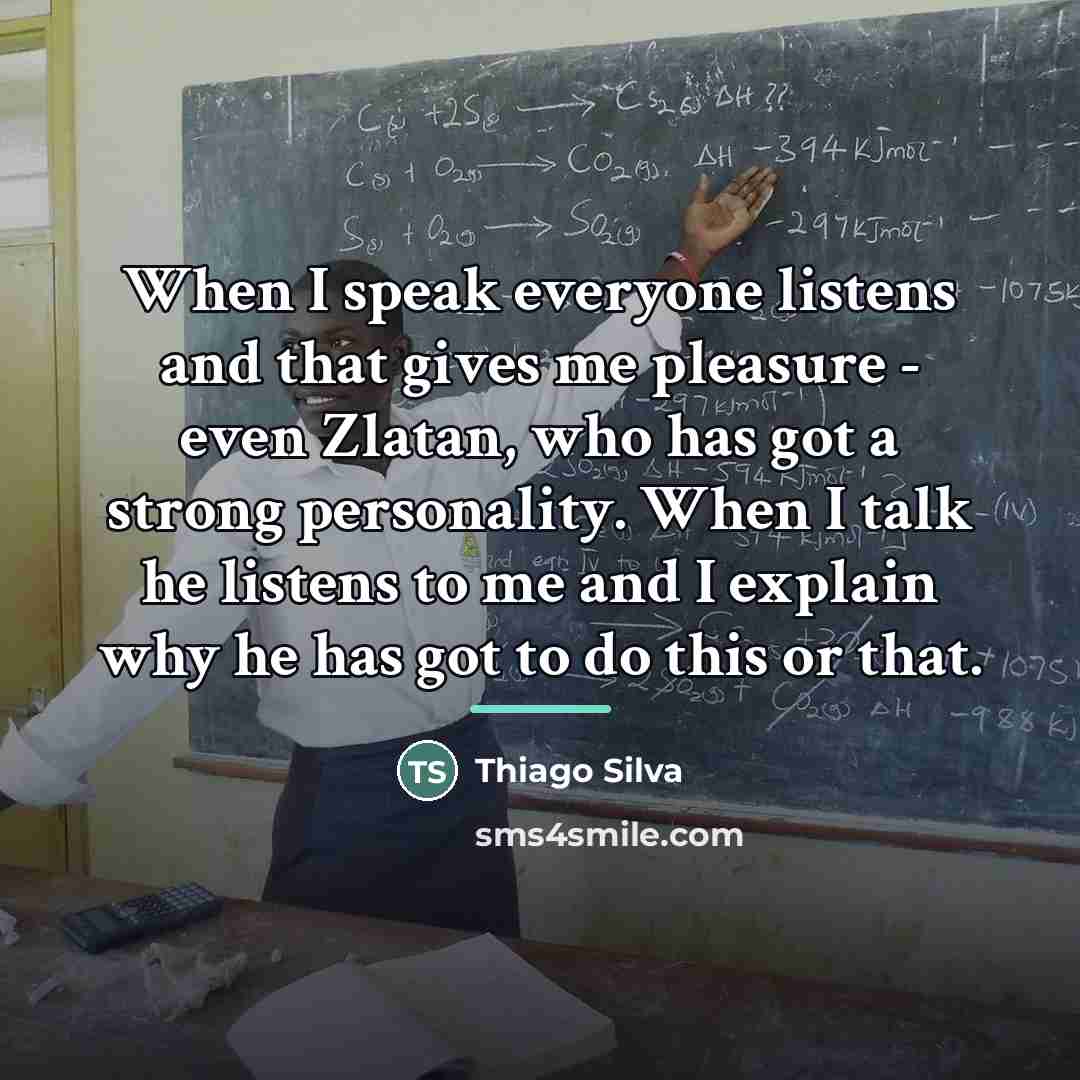 “When I speak everyone listens and that gives me pleasure…” quote by Thiago Silva
