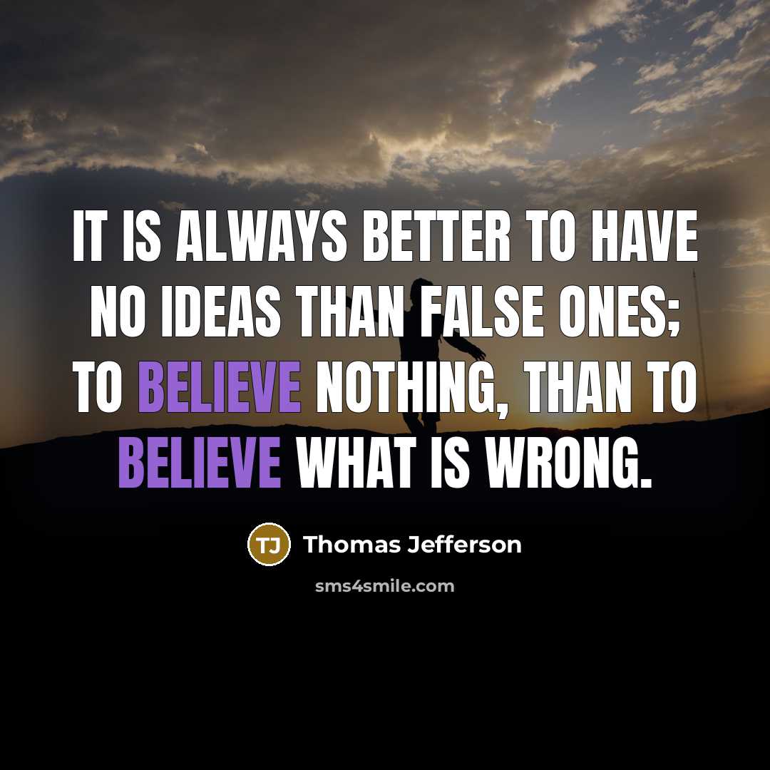 “It is always better to have no ideas than false…” quote by Thomas Jefferson