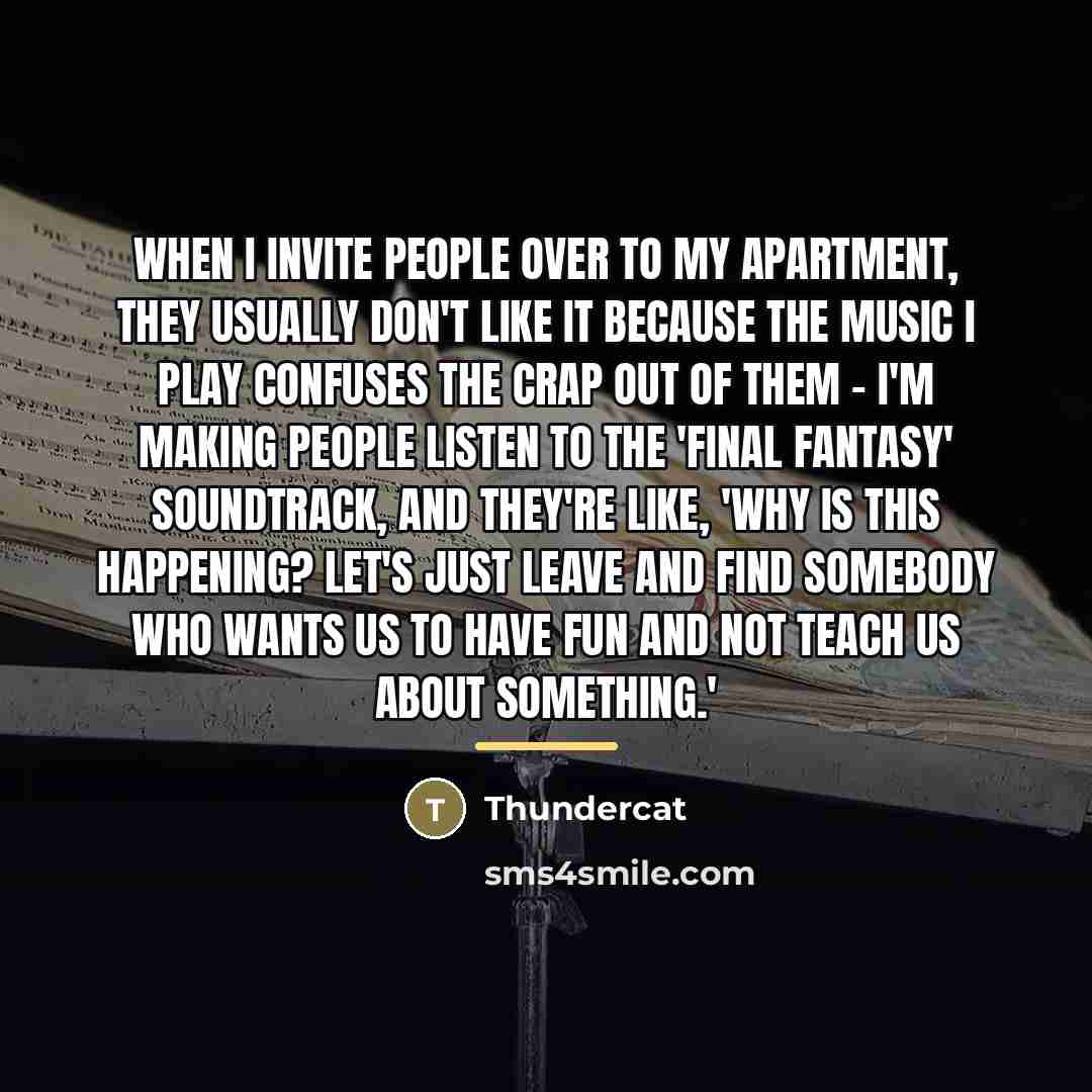 “When I invite people over to my apartment, they usually…” quote by Thundercat