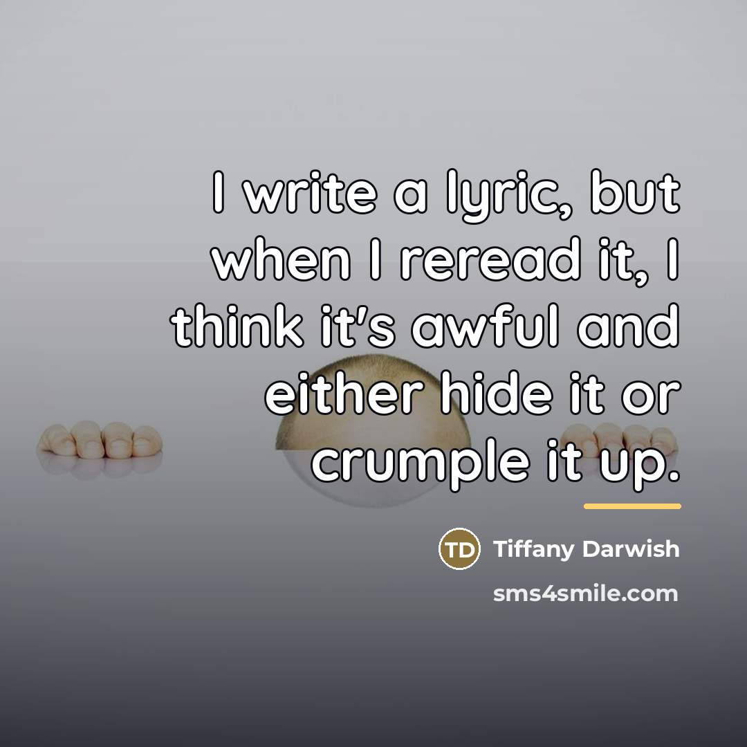 “I write a lyric, but when I reread it, I…” quote by Tiffany Darwish