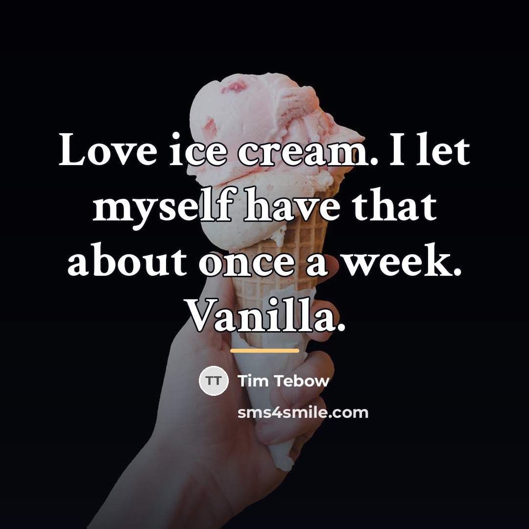 “Love ice cream. I let myself have that about once…” quote by Tim Tebow