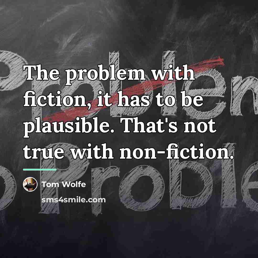 “The problem with fiction, it has to be plausible. That's…” quote by Tom Wolfe