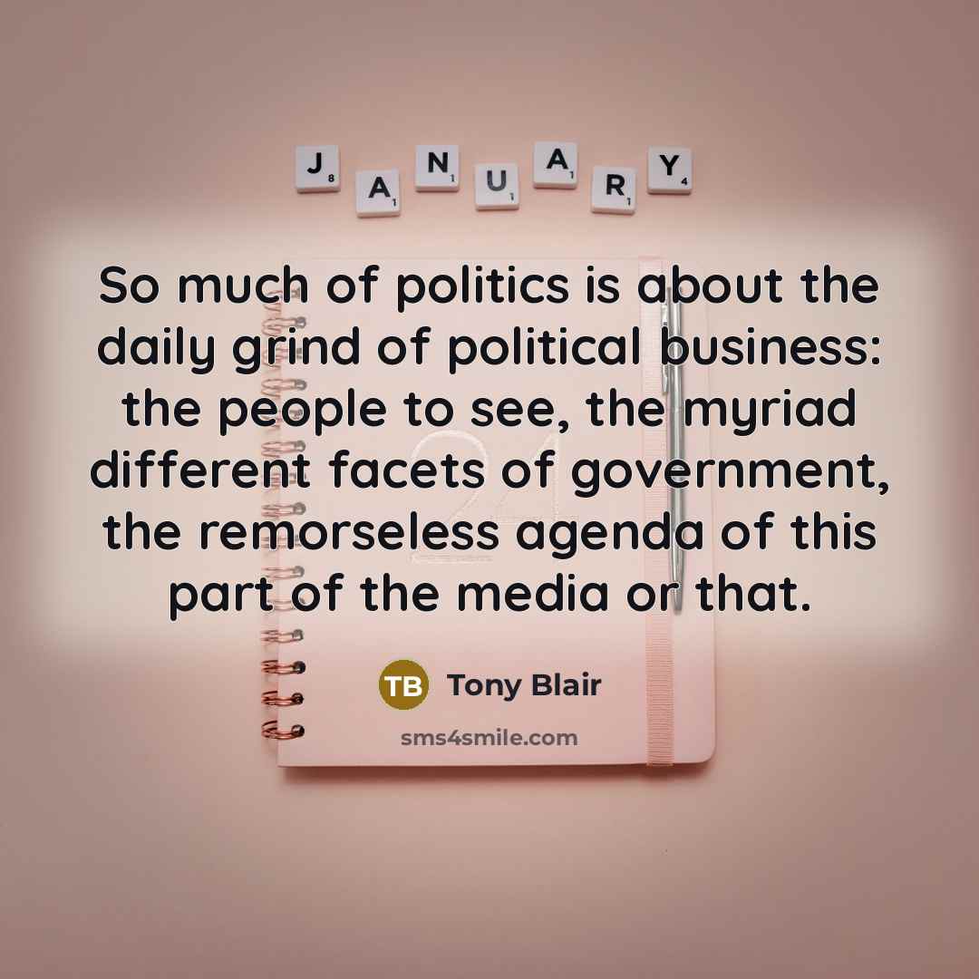 “So much of politics is about the daily grind of…” quote by Tony Blair