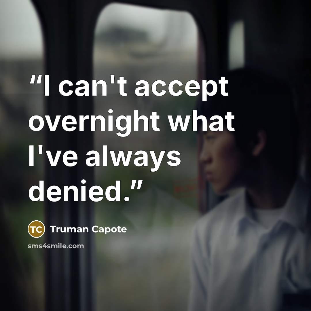 “I can't accept overnight what I've always denied.” quote by Truman Capote