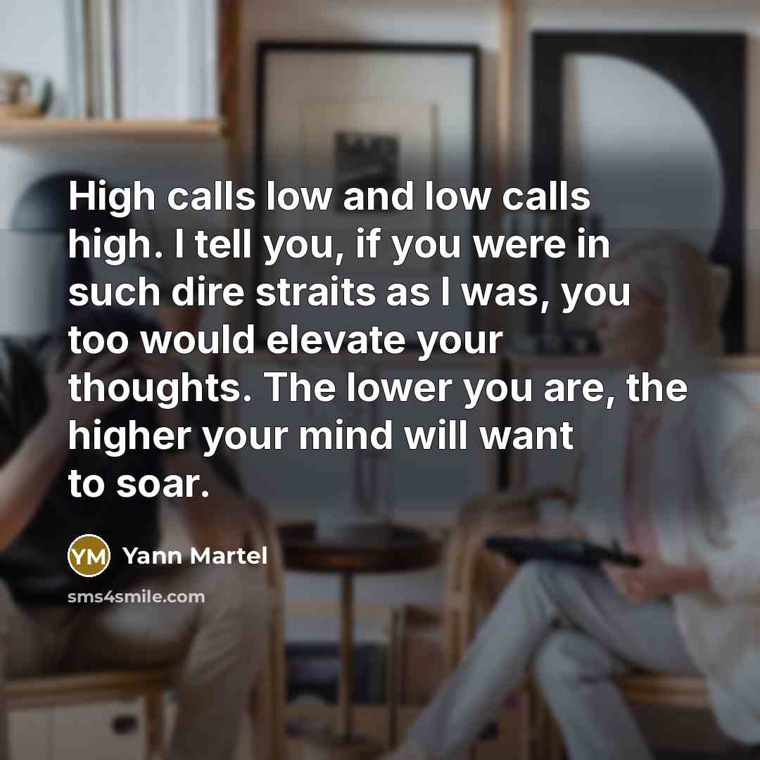 “High calls low and low calls high. I tell you,…” quote by Yann Martel