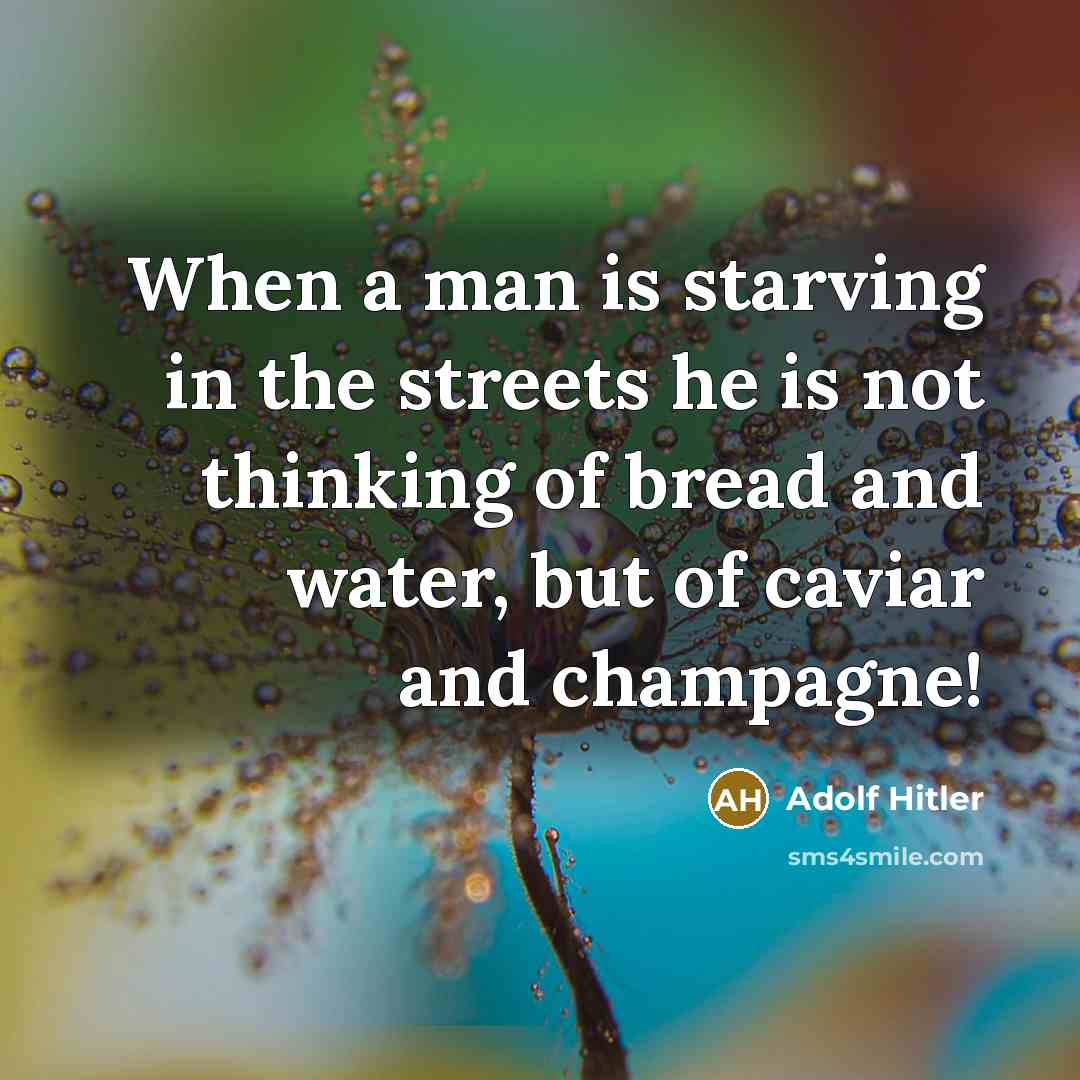 “When a man is starving in the streets he is…” quote by Adolf Hitler