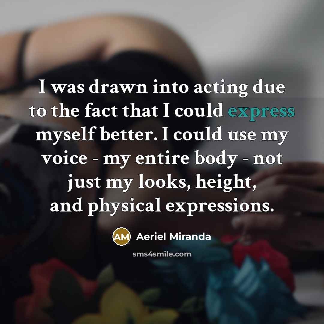 “I was drawn into acting due to the fact that…” quote by Aeriel Miranda
