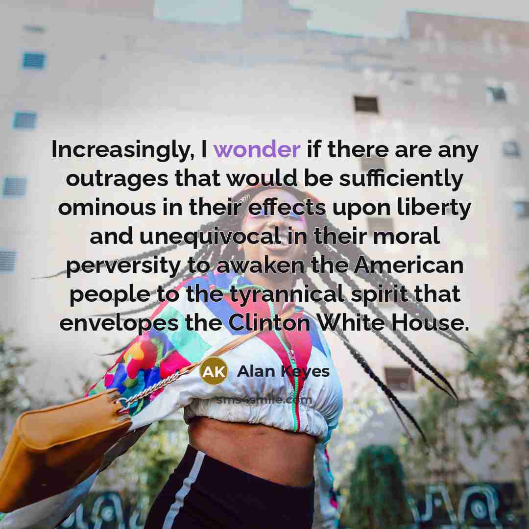 “Increasingly, I wonder if there are any outrages that would…” quote by Alan Keyes