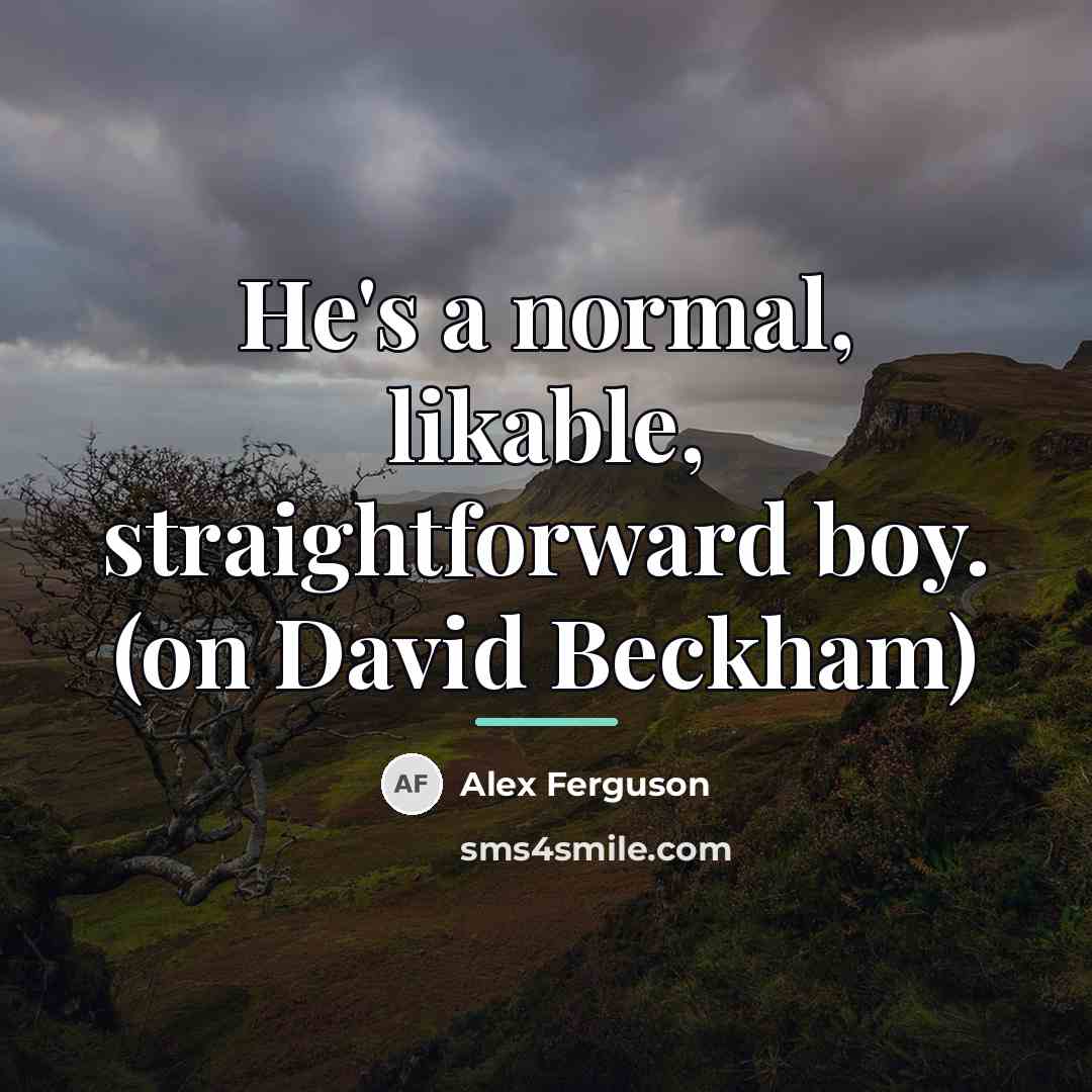 “He's a normal, likable, straightforward boy. (on David Beckham)…” quote by Alex Ferguson
