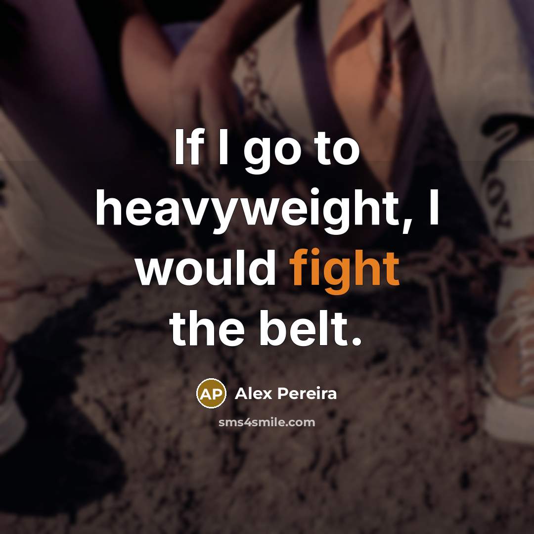 “If I go to heavyweight, I would fight the belt.…” quote by Alex Pereira