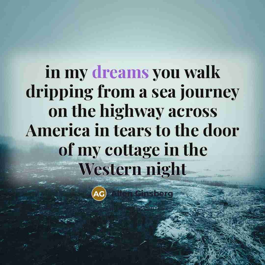 “in my dreams you walk dripping from a sea journey…” quote by Allen Ginsberg
