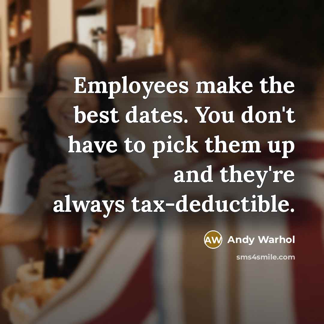 “Employees make the best dates. You don't have to pick…” quote by Andy Warhol