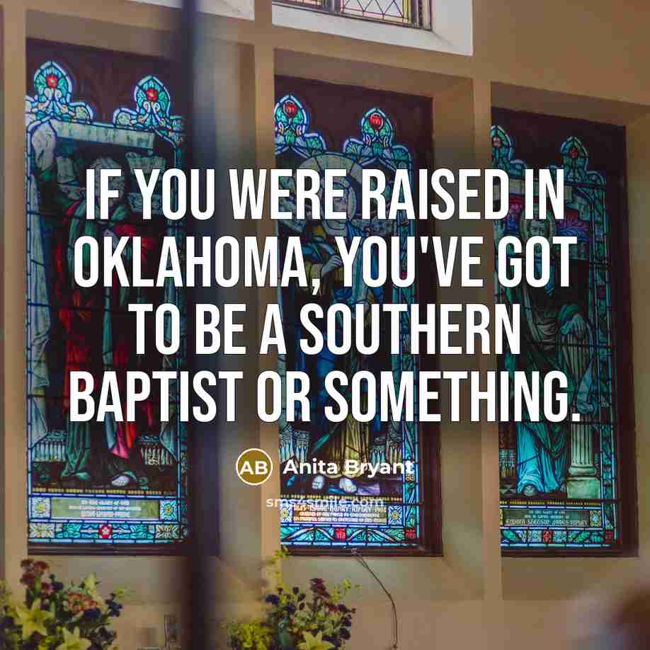“If you were raised in Oklahoma, you've got to be…” quote by Anita Bryant