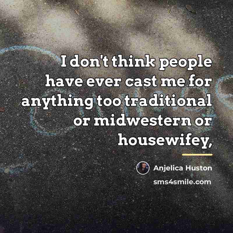 “I don't think people have ever cast me for anything…” quote by Anjelica Huston