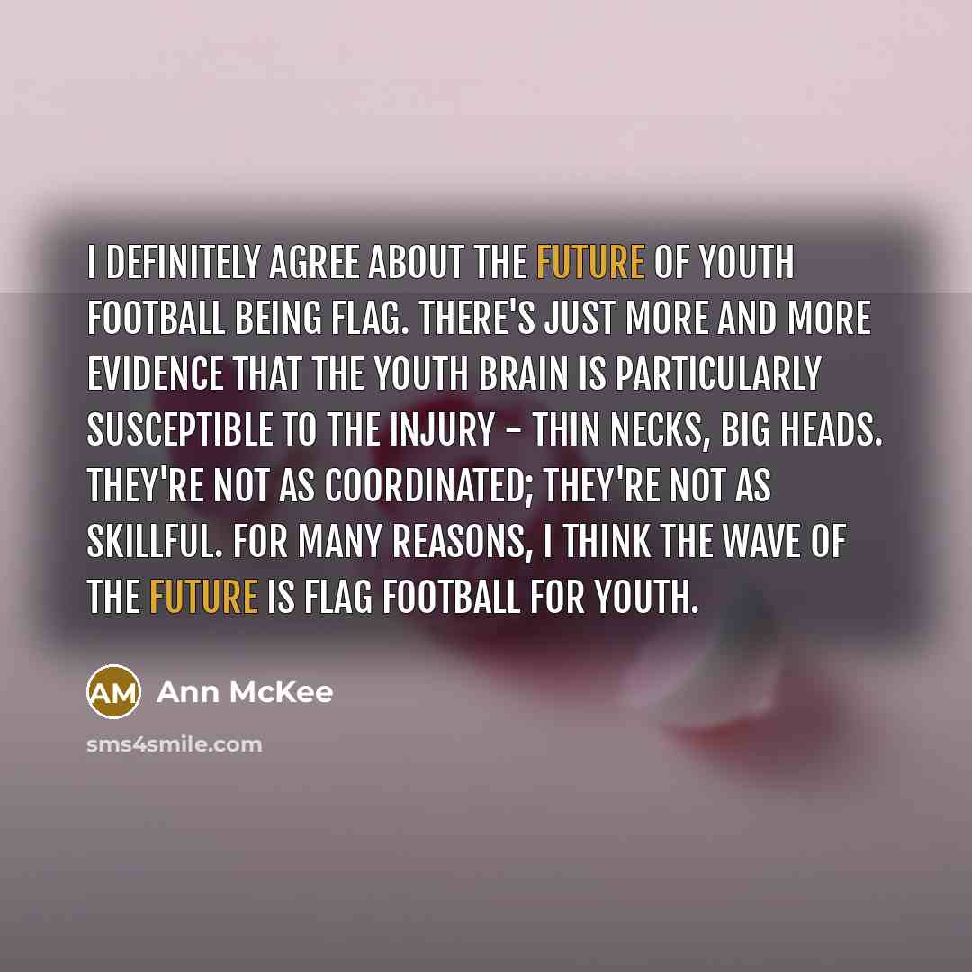 “I definitely agree about the future of youth football being…” quote by Ann McKee