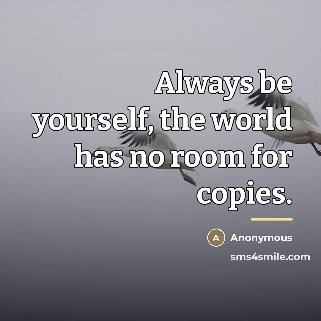 “Always be yourself, the world has no room for copies.…” quote by Anonymous