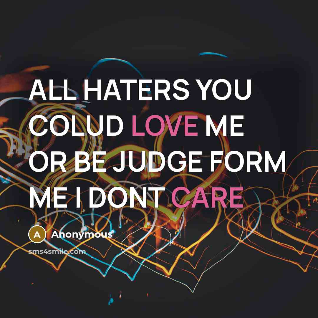 “ALL HATERS YOU COLUD LOVE ME OR BE JUDGE FORM ME I DONT CARE” quote by Anonymous