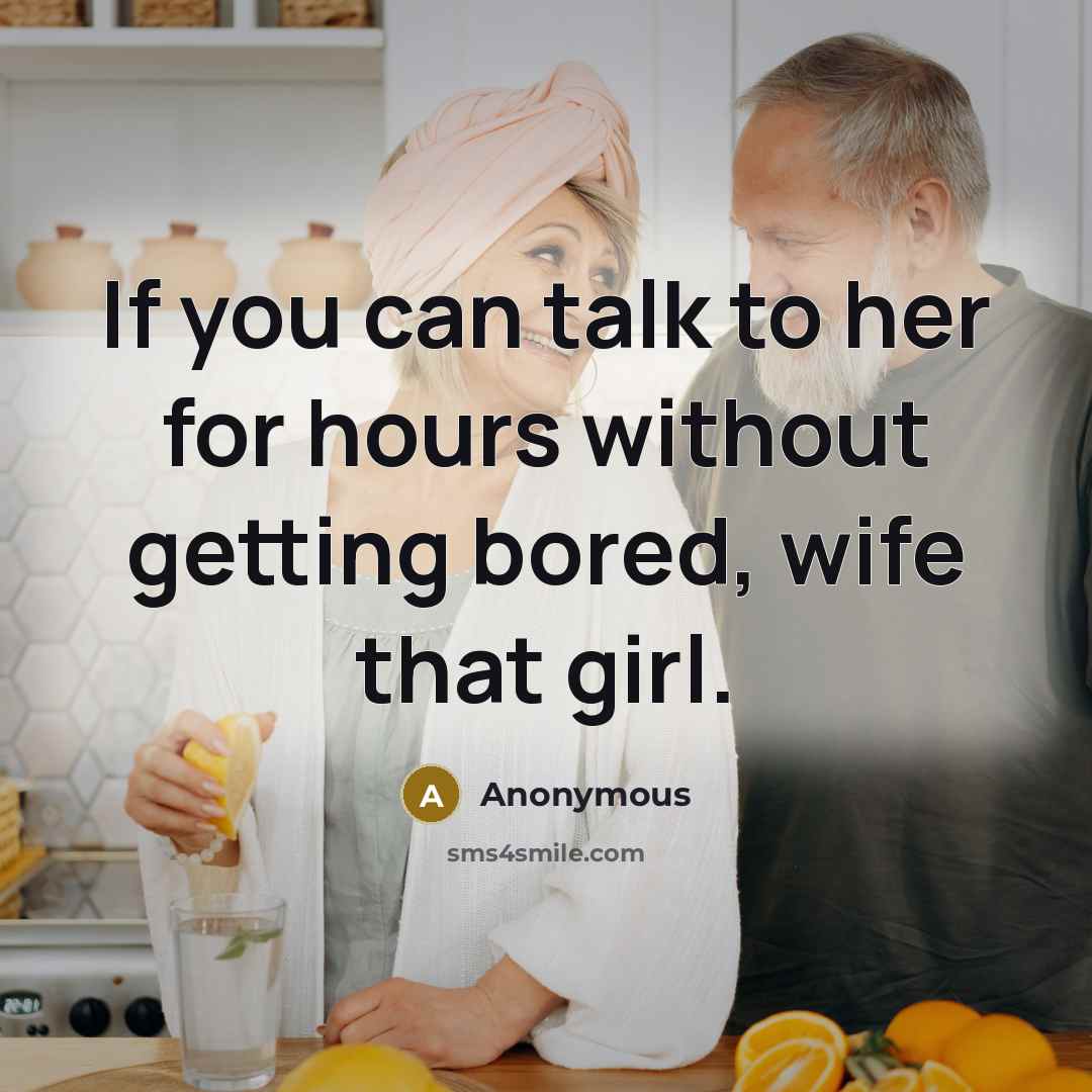 “If you can talk to her for hours without getting bored, wife that girl.” quote by Anonymous