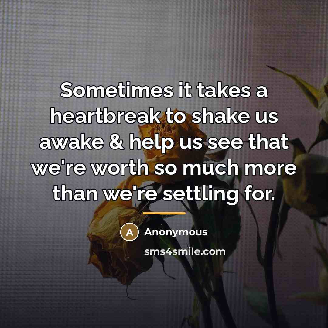 “Sometimes it takes a heartbreak to shake us awake &…” quote by Anonymous