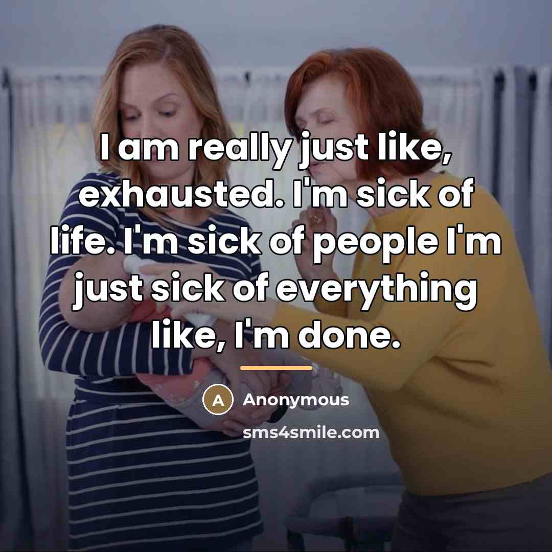 “I am really just like, exhausted. I'm sick of life.…” quote by Anonymous