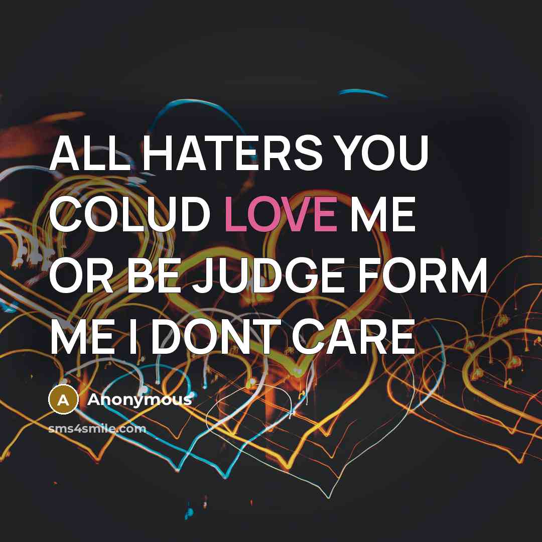 “ALL HATERS YOU COLUD LOVE ME OR BE JUDGE FORM ME I DONT CARE” quote by Anonymous