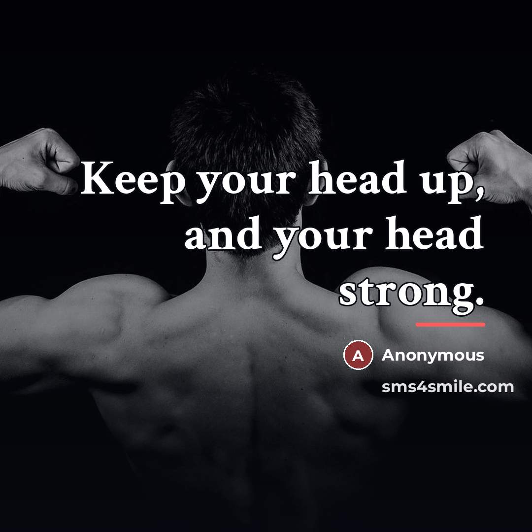 “Keep your head up, and your head strong.…” quote by Anonymous