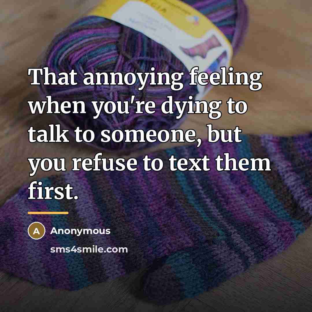 “That annoying feeling when you're dying to talk to someone,…” quote by Anonymous