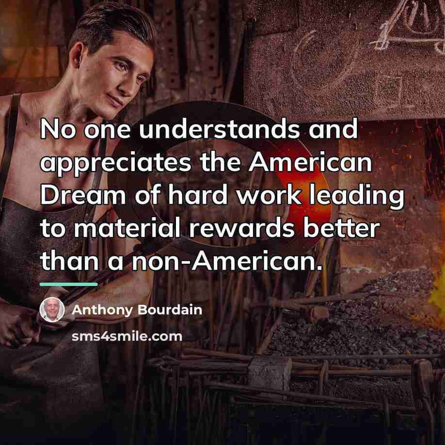 “No one understands and appreciates the American Dream of hard…” quote by Anthony Bourdain