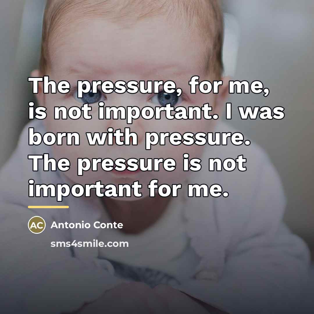 “The pressure, for me, is not important. I was born…” quote by Antonio Conte