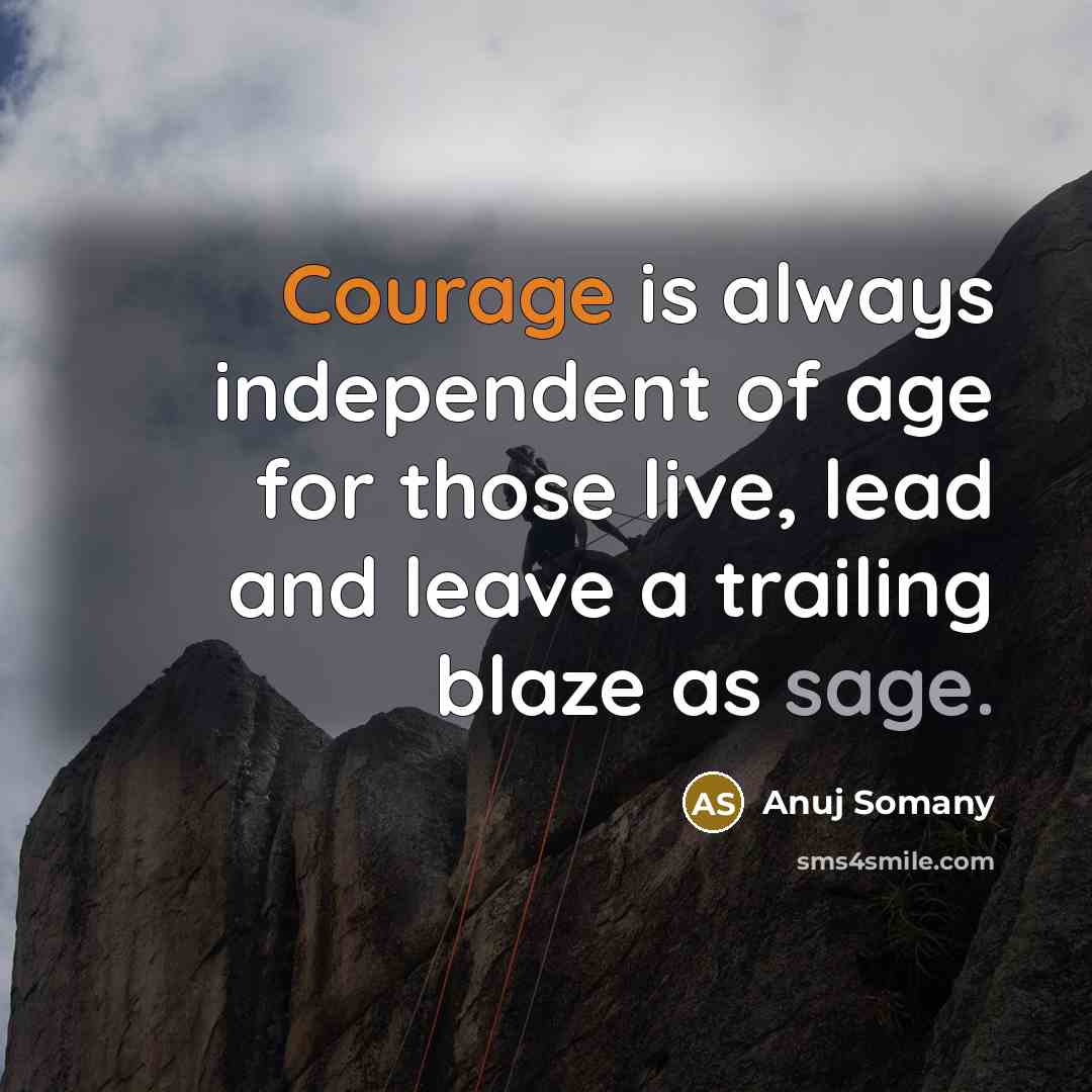 “Courage is always independent of age for those live, lead…” quote by Anuj Somany