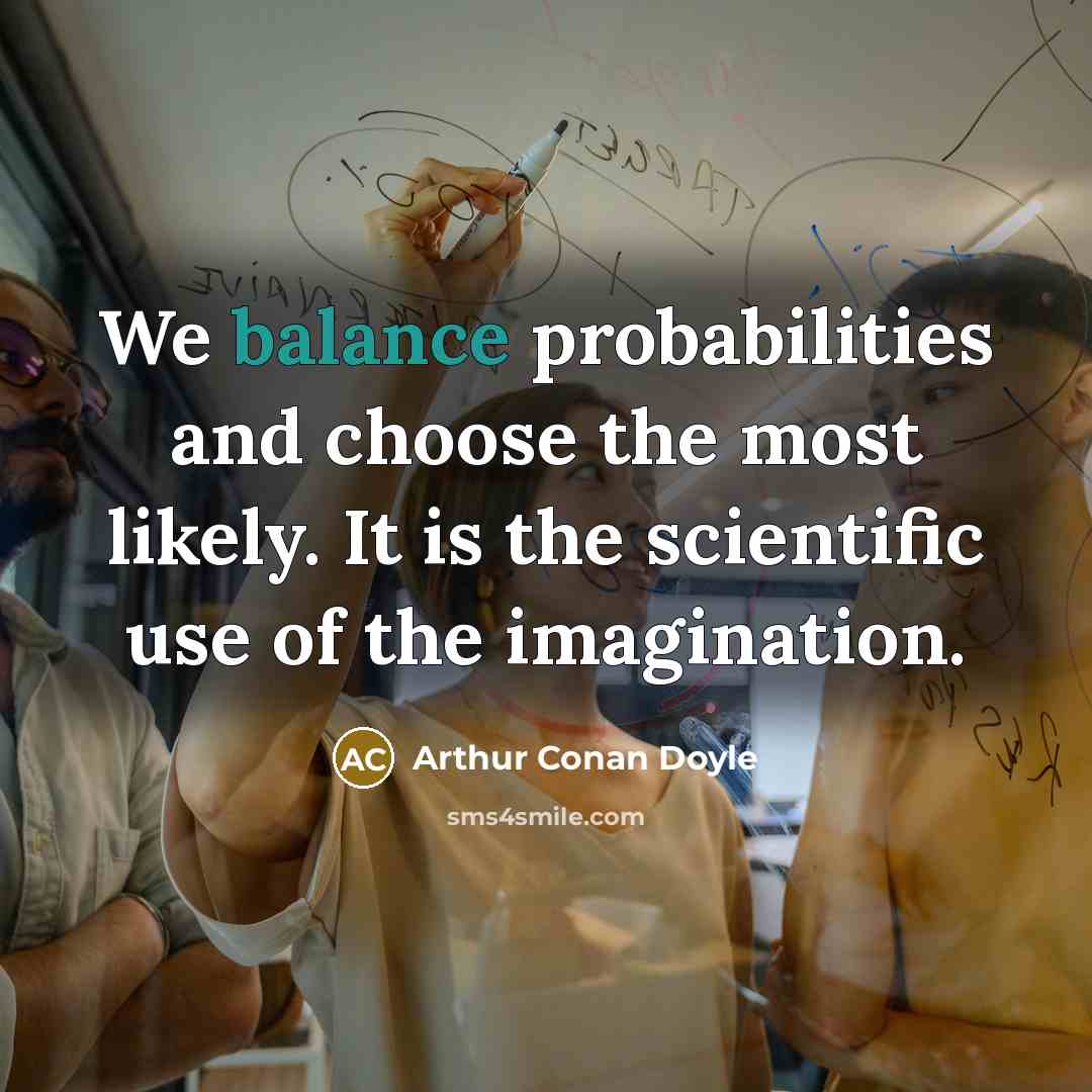 “We balance probabilities and choose the most likely. It is…” quote by Arthur Conan Doyle