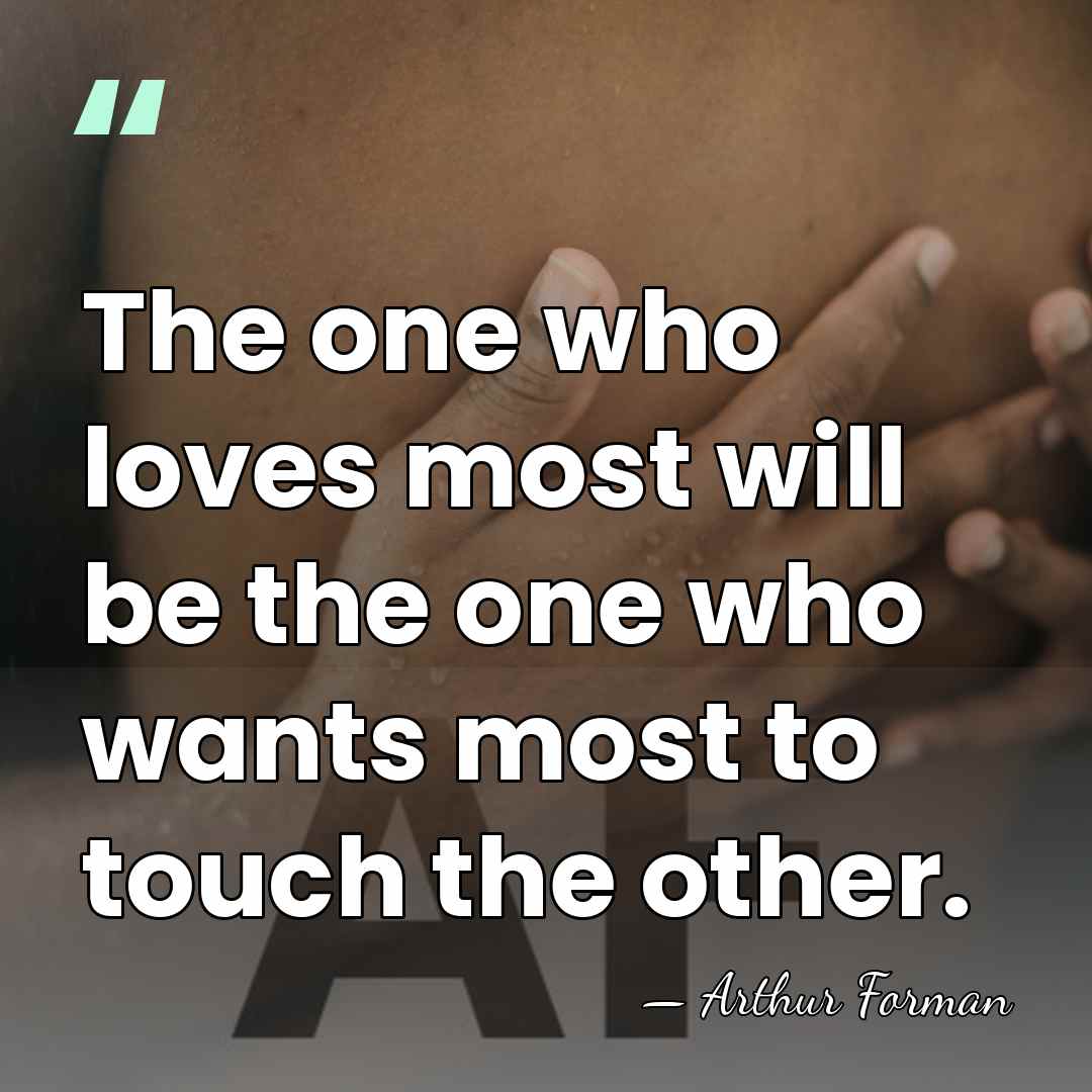 The one who loves most will be the one who wants most&hellip; - Arthur Forman