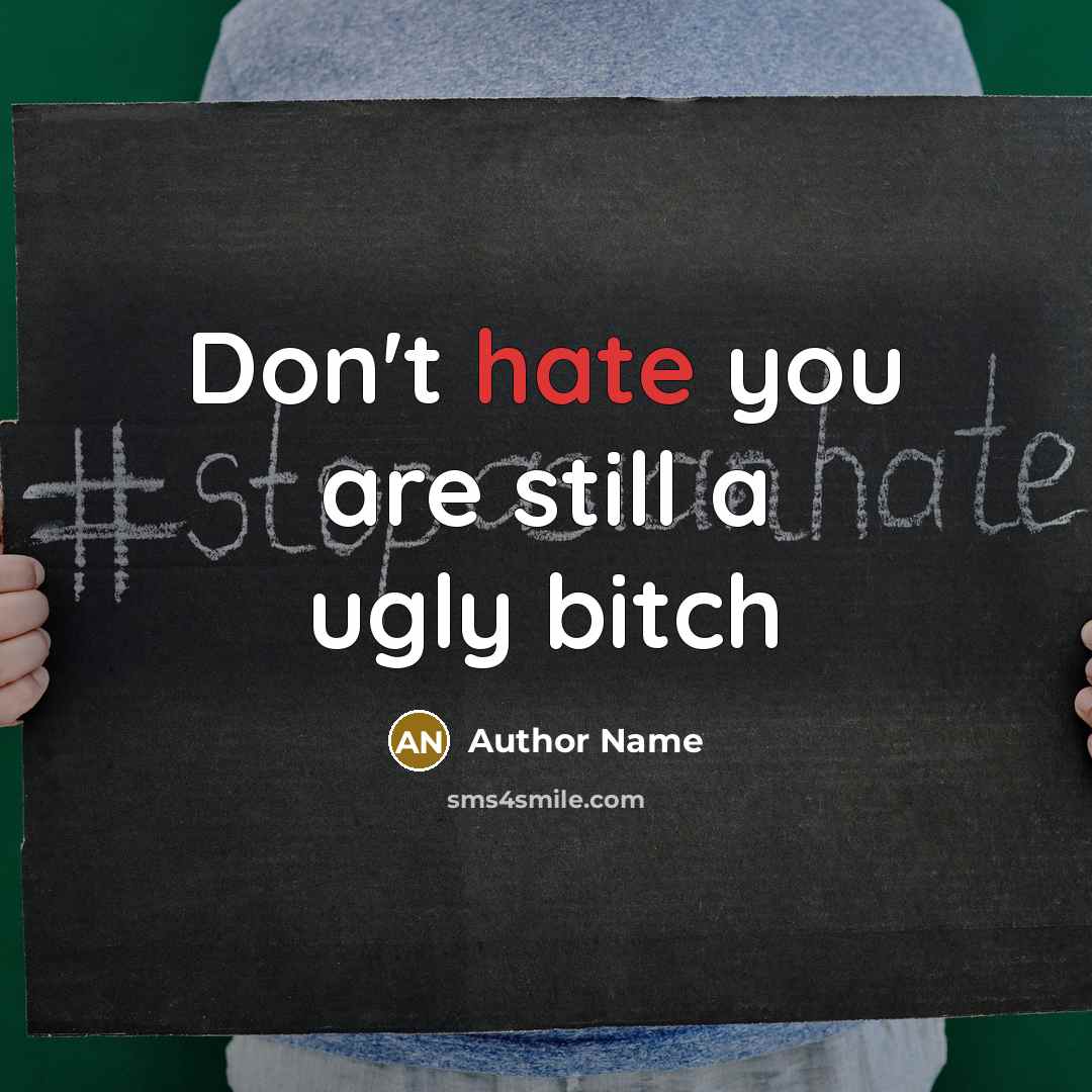 “Don't hate you are still a ugly bitch” quote by Author Name