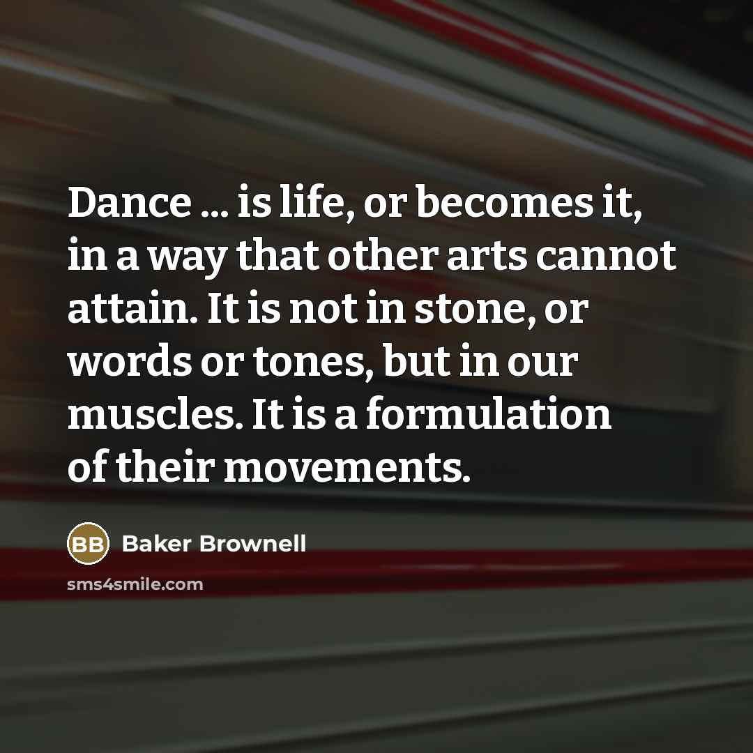 “Dance ... is life, or becomes it, in a way…” quote by Baker Brownell