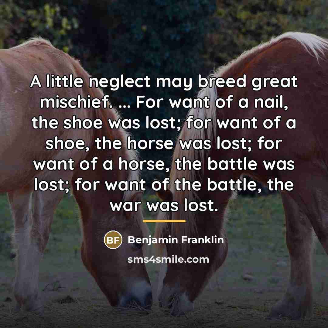 “A little neglect may breed great mischief. ... For want…” quote by Benjamin Franklin