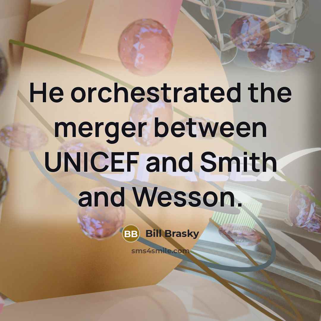 “He orchestrated the merger between UNICEF and Smith and Wesson.” quote by Bill Brasky