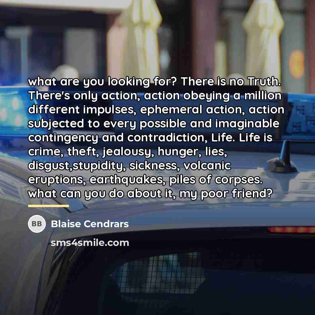 “what are you looking for? There is no Truth. There's…” quote by Blaise Cendrars